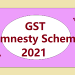 GST Amnesty Scheme 2021- Applicable till 30/11/2021